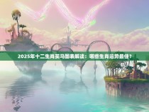 2025年十二生肖买马图表解读：哪些生肖运势最佳？