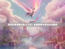 如何在香港赛马会上下注？全面指南与投注玩法解析