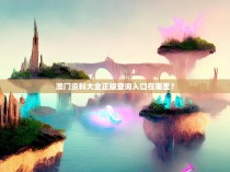 澳门资料大全正版查询入口在哪里？