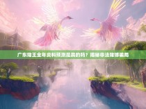广东赌王全年资料预测是真的吗？揭秘非法赌博骗局