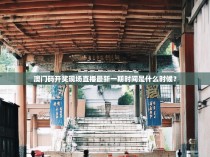 澳门码开奖现场直播最新一期时间是什么时候？