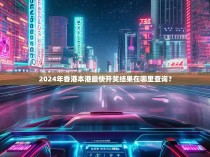 2024年香港本港最快开奖结果在哪里查询？