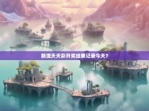 新澳天天彩开奖结果记录今天？