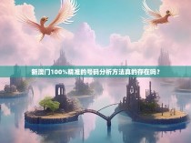 新澳门100%精准的号码分析方法真的存在吗？