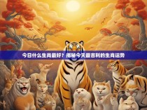 今日什么生肖最好？揭秘今天最吉利的生肖运势