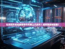 生肖码开奖结果查询今天晚上几点开？如何查最新结果？