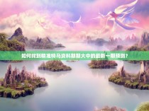 如何找到精准特马资料期期大中的最新一期预测?