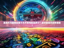 港澳开马最快结果今天开奖号码是多少？实时查询方式有哪些？