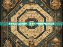 揭秘三合六合彩图解，揭示其神秘面纱与游戏原理