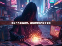 揭秘六合彩的秘密，寻找最有效的投注策略
