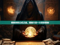 揭秘杀码公式之谜，揭秘六合一大奖的奥秘