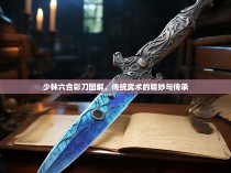 少林六合彩刀图解，传统武术的精妙与传承