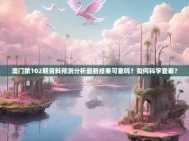 澳门第102期资料预测分析最新结果可靠吗?如何科学查看?