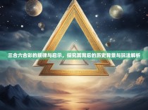 三合六合彩的规律与启示,探究其背后的历史背景与玩法解析