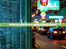 香港特马02期预测分析?如何科学看待赛马结果?