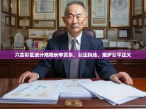 六合彩区统计局局长李贤东，公正执法，维护公平正义