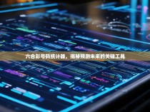 六合彩号码统计器，揭秘预测未来的关键工具