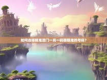 如何选择精准澳门一肖一码期期准的号码？