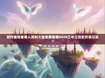 如何查询老奇人资料大全免费老奇9439三中三历史开奖记录？