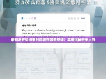最新马开奖结果时间表在哪里查询？真相揭秘避免上当