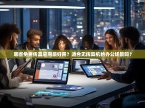 哪些免费传真应用最好用？适合无传真机的办公场景吗？