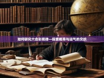 如何研究六合彩规律—探索概率与运气的交织