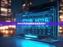 99876开奖结果查询是真的吗?