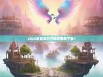 2025最精准的万年历哪里下载？