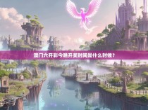 澳门六开彩今晚开奖时间是什么时候？