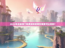 2022年正版澳门免费资料官网在哪里可以找到?