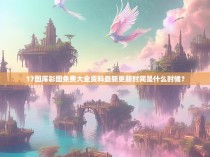 17图库彩图免费大全资料最新更新时间是什么时候?