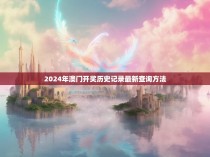 2024年澳门开奖历史记录最新查询方法