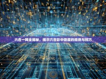 六合一网全揭秘，揭示六合彩中隐藏的规律与技巧