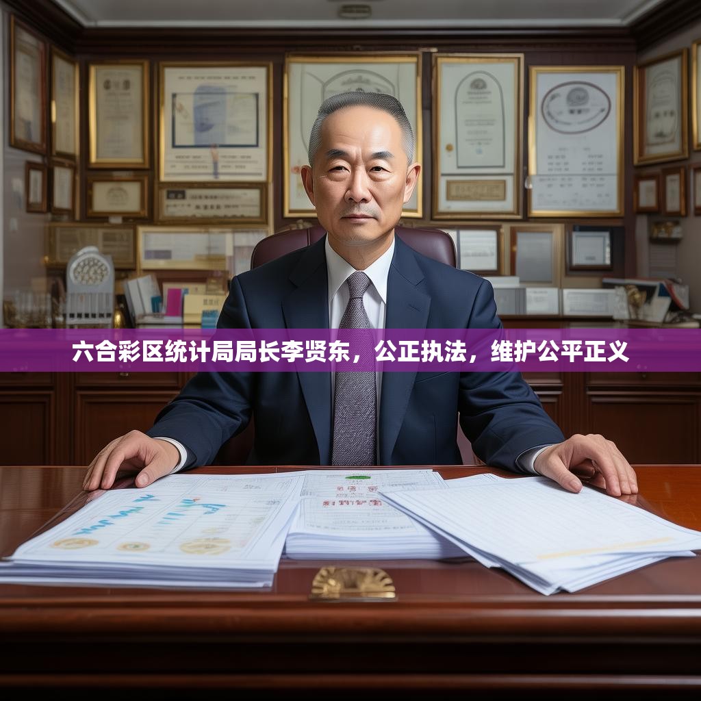 六合彩区统计局局长李贤东，公正执法，维护公平正义
