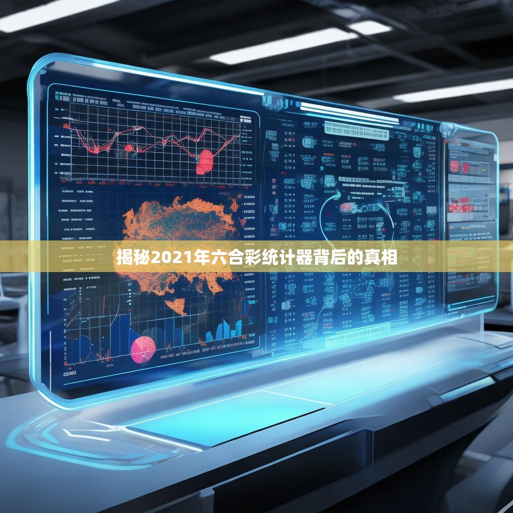 揭秘2021年六合彩统计器背后的真相