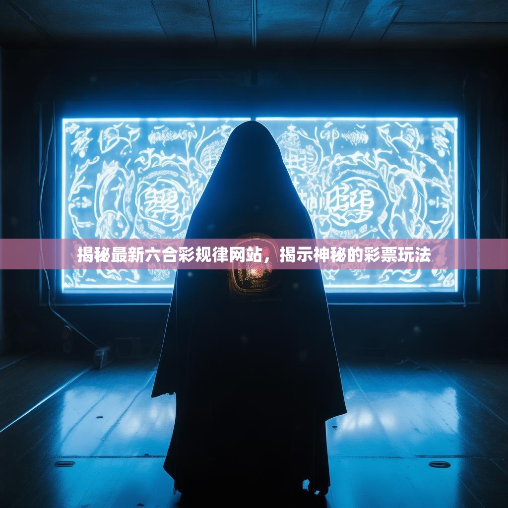 揭秘最新六合彩规律网站，揭示神秘的彩票玩法