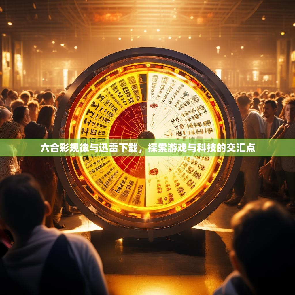 六合彩规律与迅雷下载，探索游戏与科技的交汇点