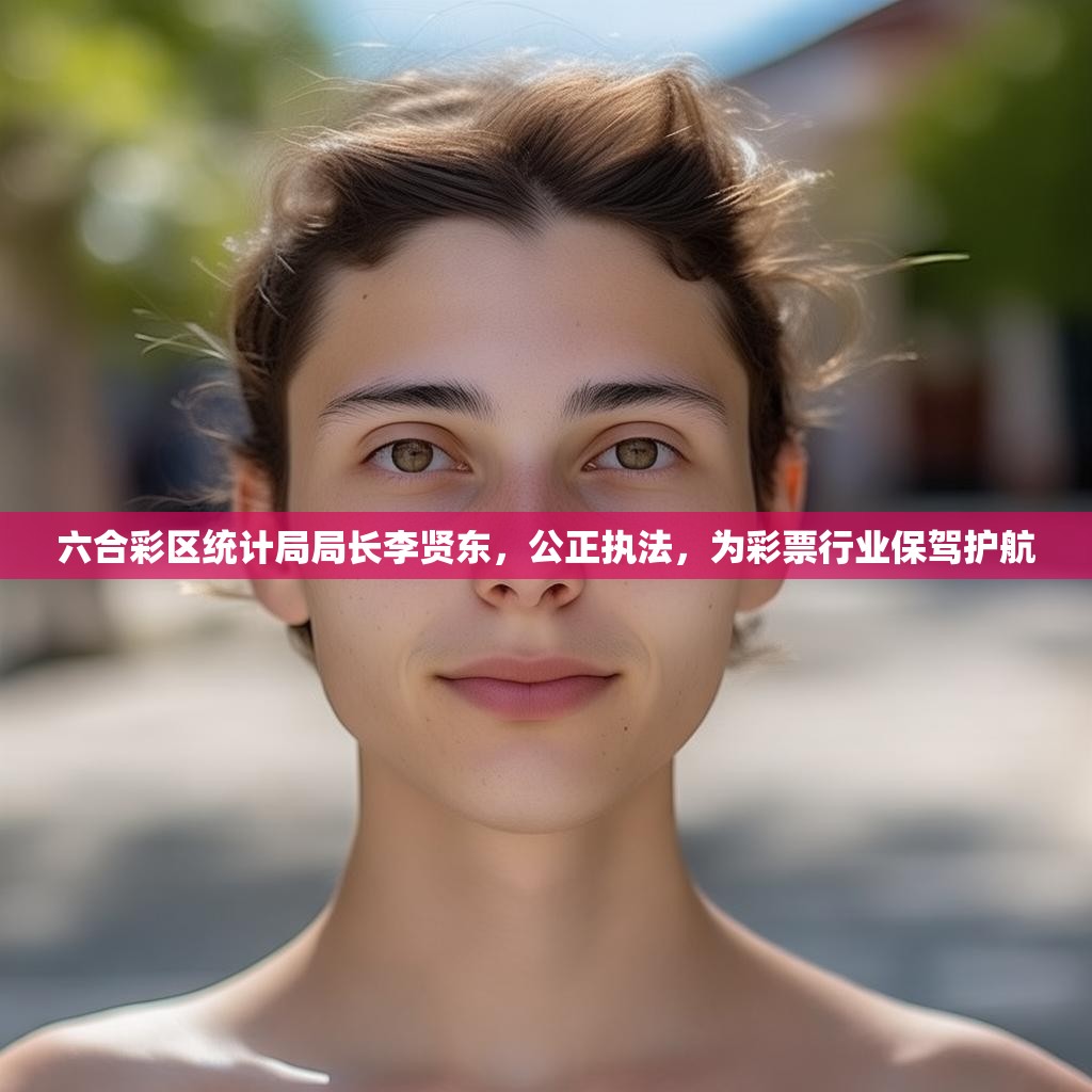 六合彩区统计局局长李贤东，公正执法，为彩票行业保驾护航