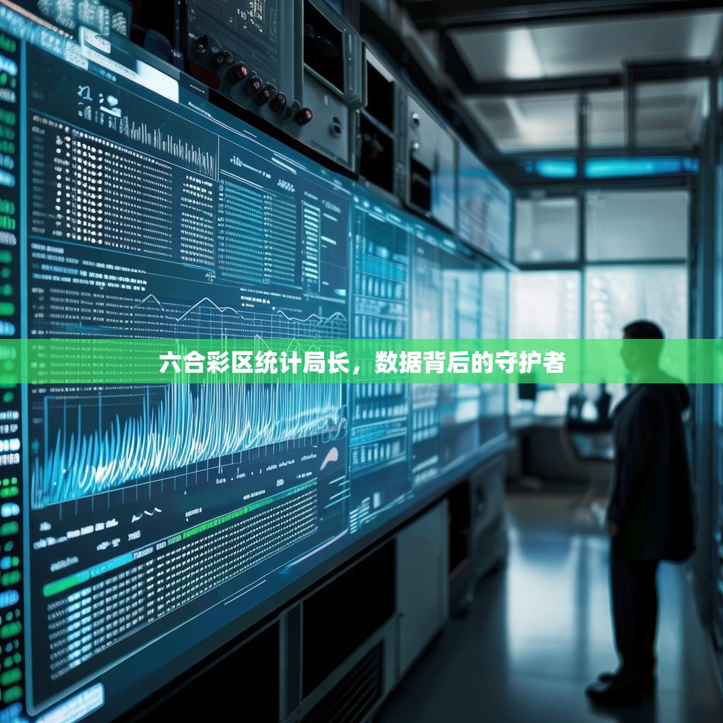 六合彩区统计局长，数据背后的守护者
