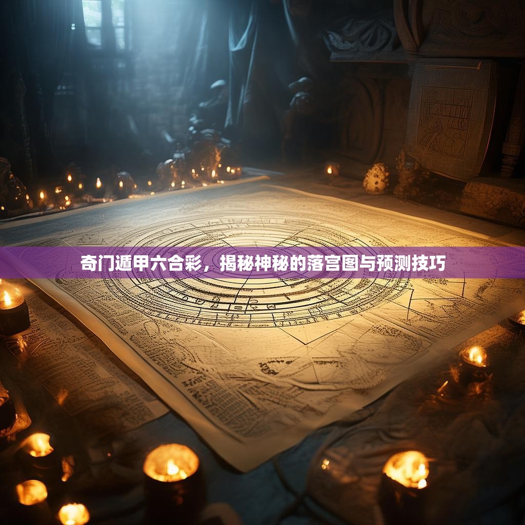奇门遁甲六合彩，揭秘神秘的落宫图与预测技巧