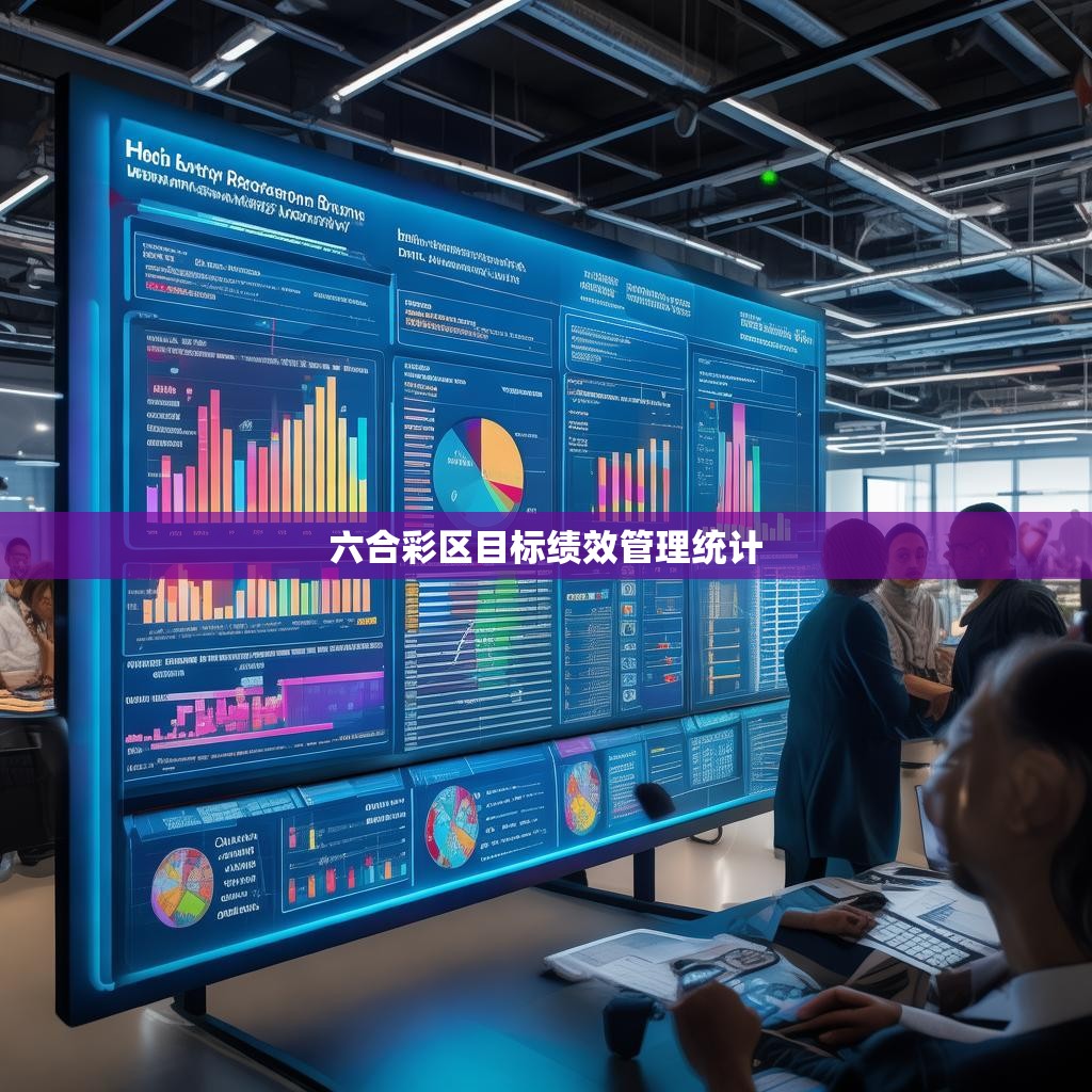 六合彩区目标绩效管理统计，构建高效运营体系的关键步骤