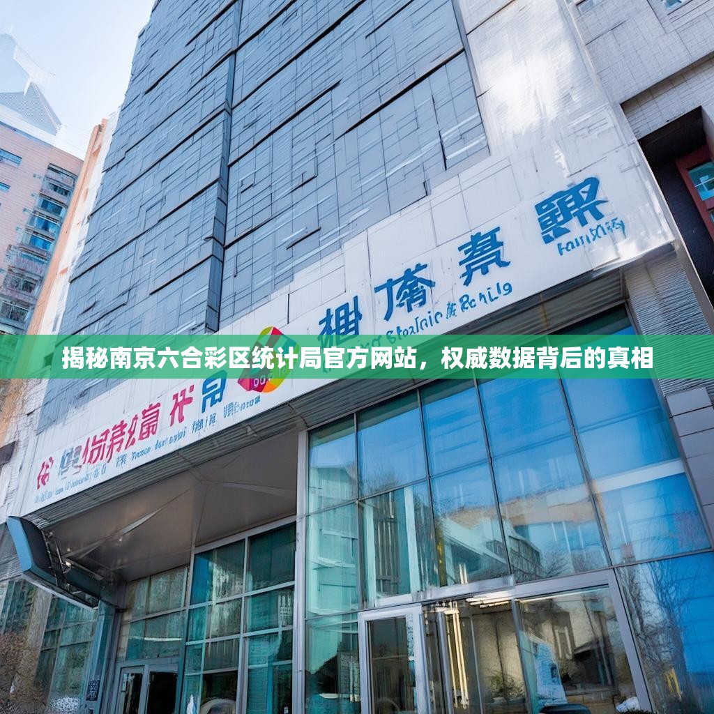 揭秘南京六合彩区统计局官方网站，权威数据背后的真相