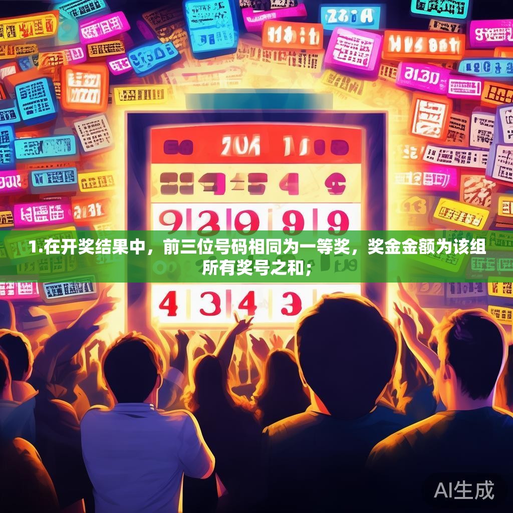 1.在开奖结果中,前三位号码相同为一等奖,奖金金额为该组所有奖号之和; 1.在开奖结果中,前三位号码相同为一等奖,奖金金额为该组所有奖号之和;