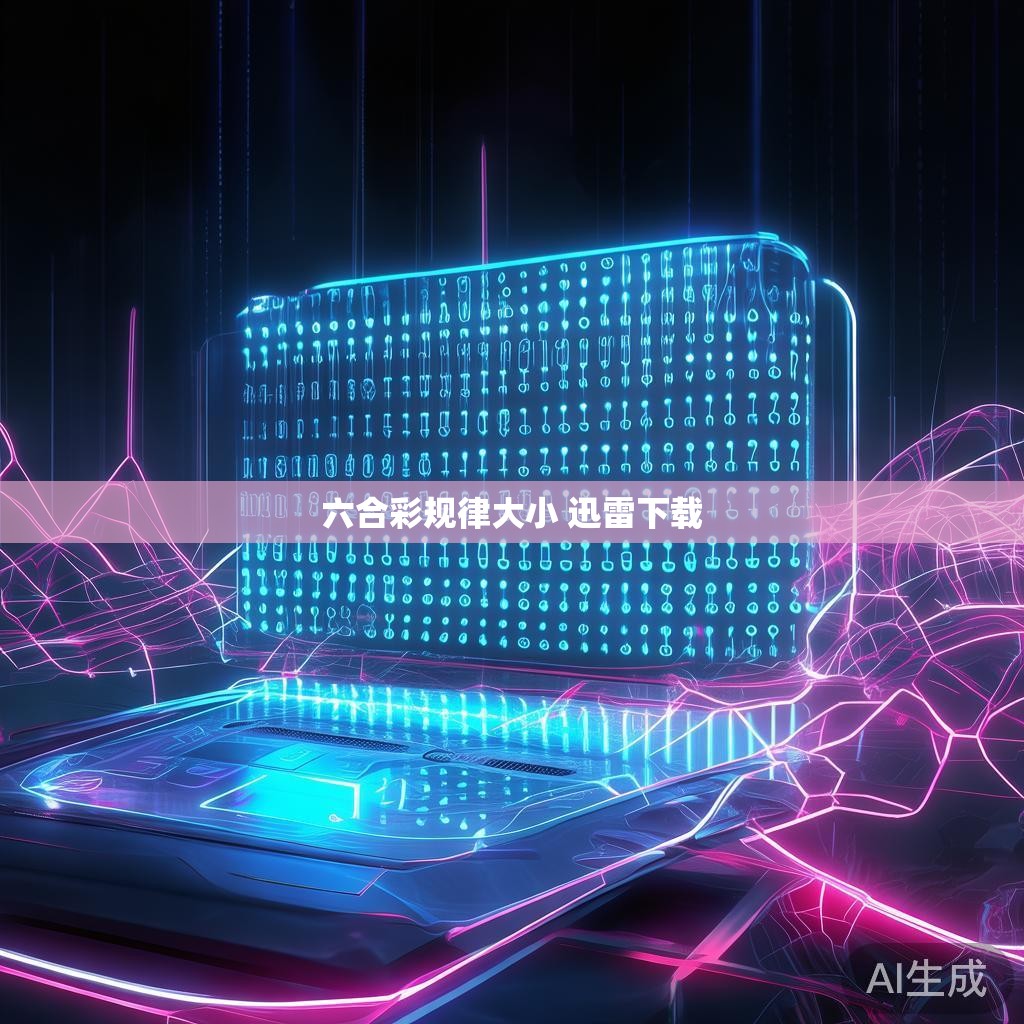 六合彩规律大小—迅雷下载的实用方法与启示 六合彩规律大小—迅雷下载的实用方法与启示