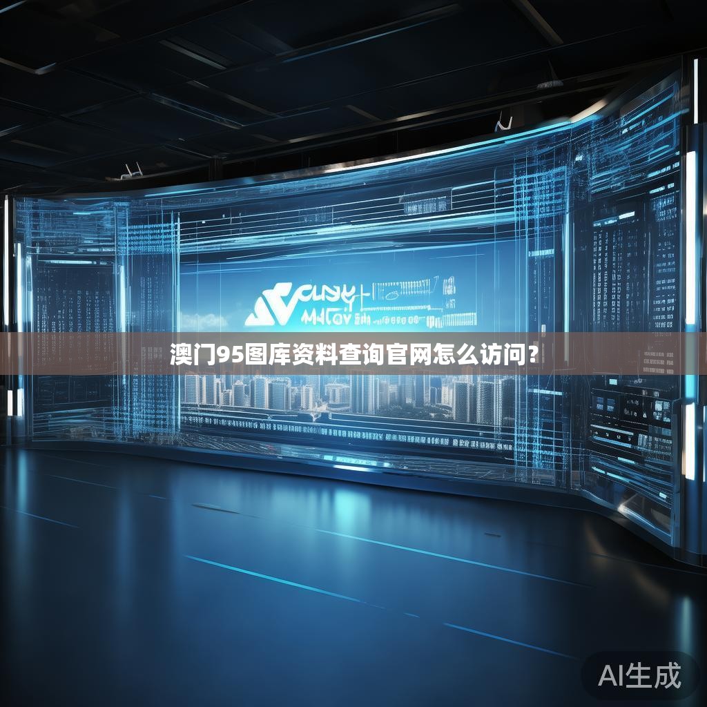 澳门95图库资料查询官网怎么访问? 澳门95图库资料查询官网怎么访问?