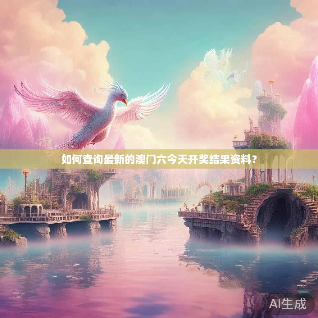 如何查询最新的澳门六今天开奖结果资料? 如何查询最新的澳门六今天开奖结果资料?