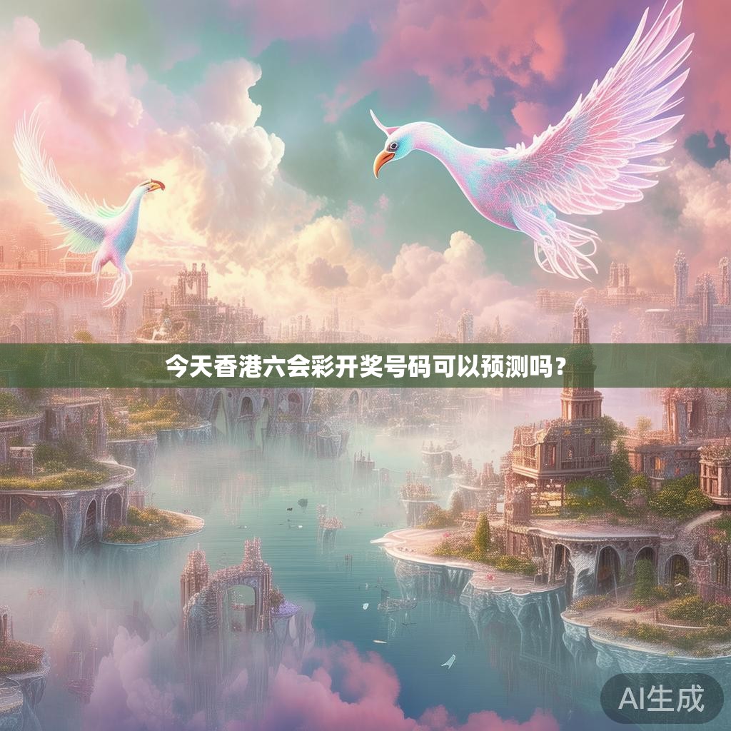 今天香港六会彩开奖号码可以预测吗? 今天香港六会彩开奖号码可以预测吗?