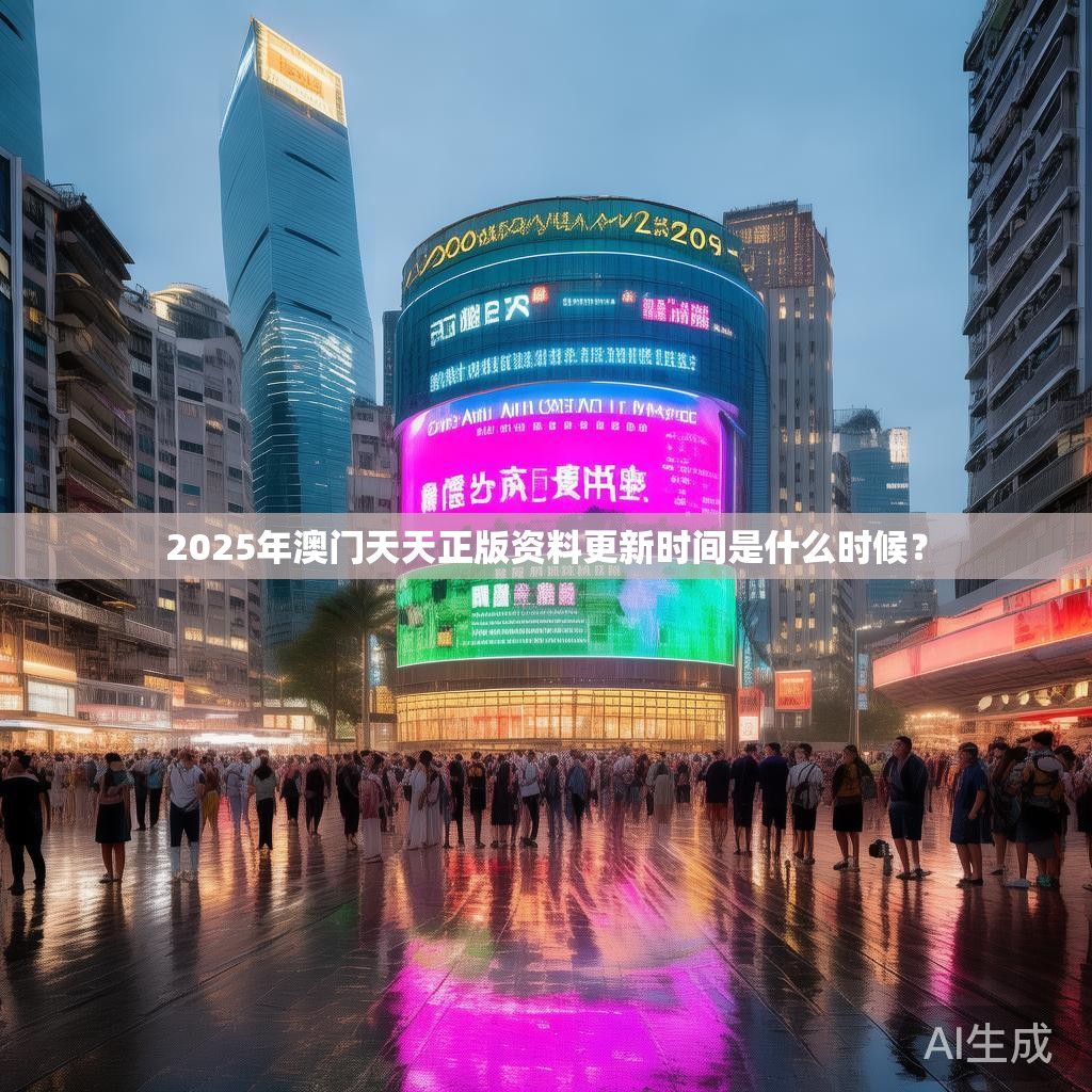2025年澳门天天正版资料更新时间是什么时候? 2025年澳门天天正版资料更新时间是什么时候?