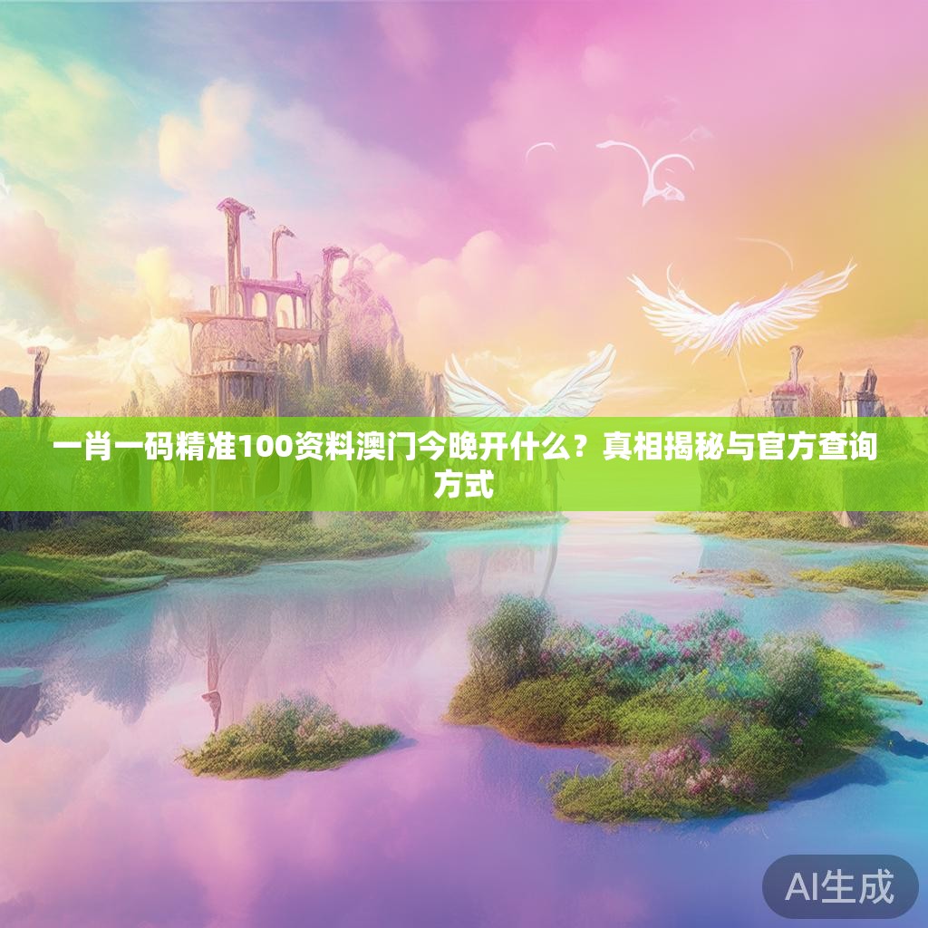 一肖一码精准100资料澳门今晚开什么？真相揭秘与官方查询方式