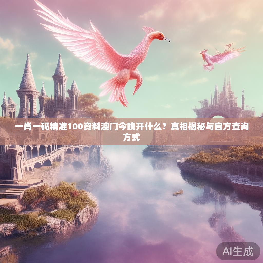 一肖一码精准100资料澳门今晚开什么？真相揭秘与官方查询方式